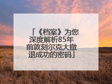 《档案》为您深度解析85年前敦刻尔克大撤退成功的密码