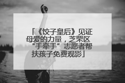 《饺子皇后》见证母爱的力量，芝罘区“手牵手”志愿者帮扶孩子免费观影