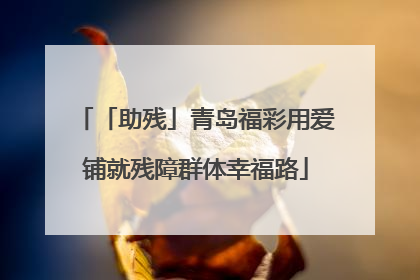 「助残」青岛福彩用爱铺就残障群体幸福路