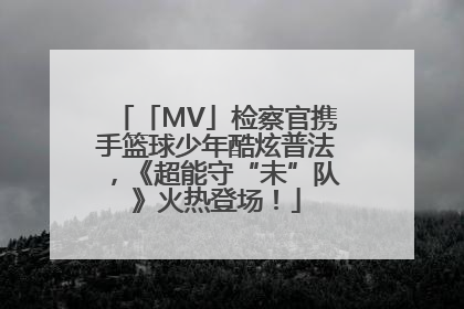 「MV」检察官携手篮球少年酷炫普法，《超能守“未”队》火热登场！