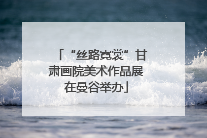 “丝路霓裳”甘肃画院美术作品展在曼谷举办