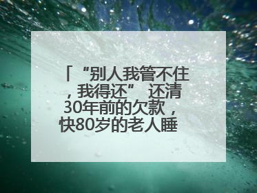 “别人我管不住，我得还” 还清30年前的欠款，快80岁的老人睡了个好觉