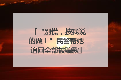 “别慌，按我说的做！”民警帮她追回全部被骗款