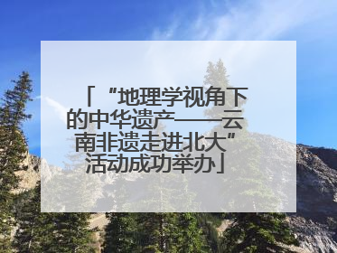 “地理学视角下的中华遗产——云南非遗走进北大”活动成功举办