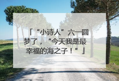 “小诗人”六一圆梦了，“今天我是最幸福的海之子！”
