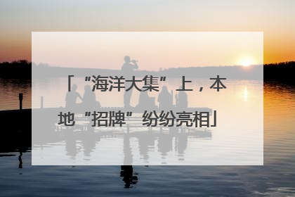 “海洋大集”上，本地“招牌”纷纷亮相