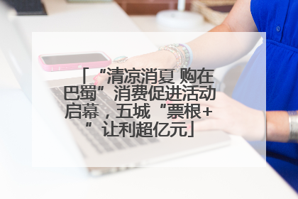 “清凉消夏 购在巴蜀”消费促进活动启幕，五城“票根+”让利超亿元