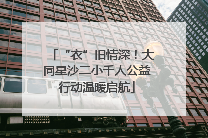 “衣”旧情深！大同星沙二小千人公益行动温暖启航