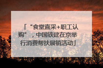 “食堂直采+职工认购”，中国铁建在京举行消费帮扶展销活动