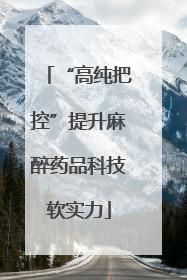 “高纯把控”提升麻醉药品科技软实力