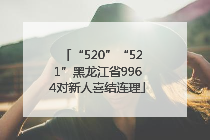 “520”“521”黑龙江省9964对新人喜结连理