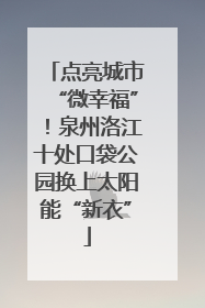 点亮城市“微幸福”！泉州洛江十处口袋公园换上太阳能“新衣”