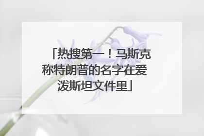 热搜第一！马斯克称特朗普的名字在爱泼斯坦文件里