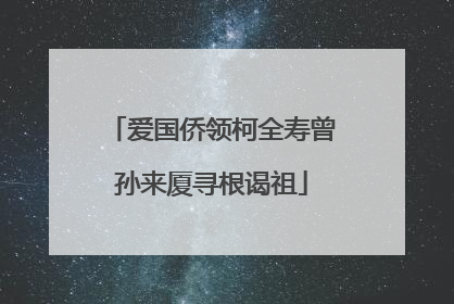 爱国侨领柯全寿曾孙来厦寻根谒祖