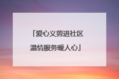 爱心义剪进社区 温情服务暖人心