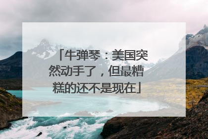 牛弹琴：美国突然动手了，但最糟糕的还不是现在