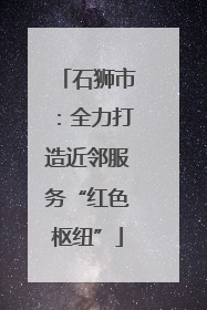 石狮市：全力打造近邻服务“红色枢纽”