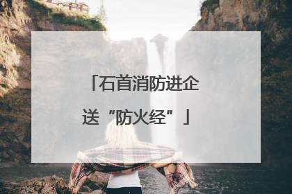 石首消防进企送“防火经”