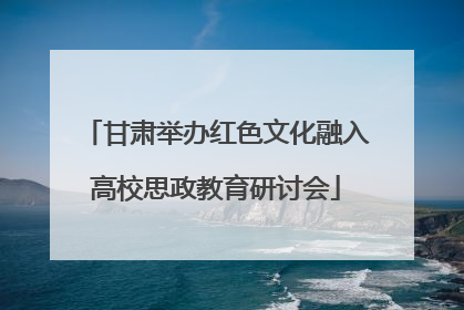 甘肃举办红色文化融入高校思政教育研讨会