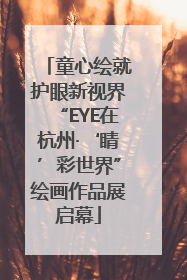 童心绘就护眼新视界“EYE在杭州·‘睛’彩世界”绘画作品展启幕