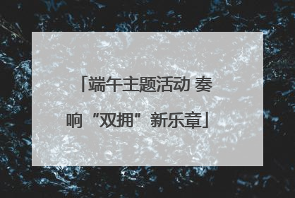 端午主题活动 奏响“双拥”新乐章