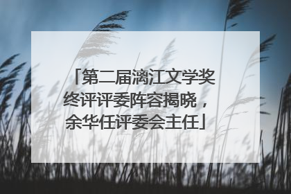 第二届漓江文学奖终评评委阵容揭晓，余华任评委会主任