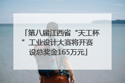 第八届江西省“天工杯”工业设计大赛将开赛 设总奖金165万元