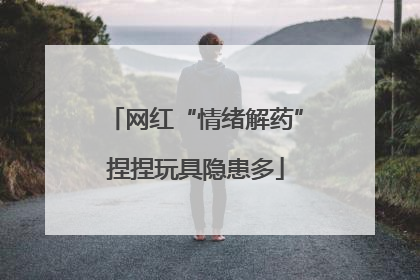 网红“情绪解药”捏捏玩具隐患多