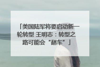 美国陆军将要启动新一轮转型 王明志：转型之路可能会“翻车”