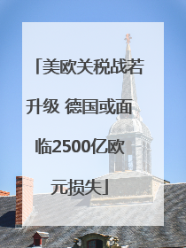 美欧关税战若升级 德国或面临2500亿欧元损失