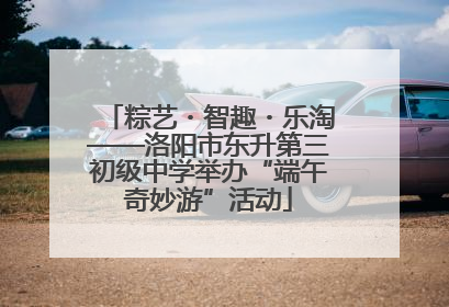 粽艺・智趣・乐淘——洛阳市东升第三初级中学举办“端午奇妙游”活动