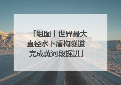 组图丨世界最大直径水下盾构隧道完成黄河段掘进