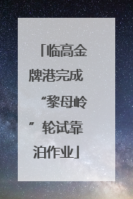 临高金牌港完成“黎母岭”轮试靠泊作业
