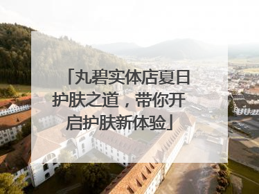 丸碧实体店夏日护肤之道，带你开启护肤新体验