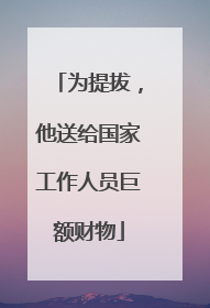 为提拔，他送给国家工作人员巨额财物
