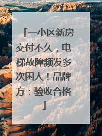 一小区新房交付不久，电梯故障频发多次困人！品牌方：验收合格