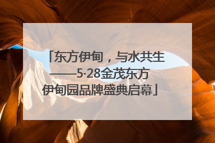 东方伊甸，与水共生——5·28金茂东方伊甸园品牌盛典启幕