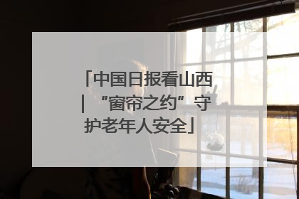 中国日报看山西｜“窗帘之约”守护老年人安全