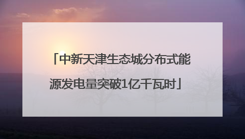 中新天津生态城分布式能源发电量突破1亿千瓦时