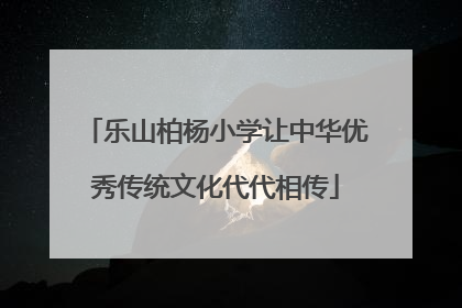 乐山柏杨小学让中华优秀传统文化代代相传