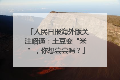 人民日报海外版关注昭通：土豆变“米”，你想尝尝吗？