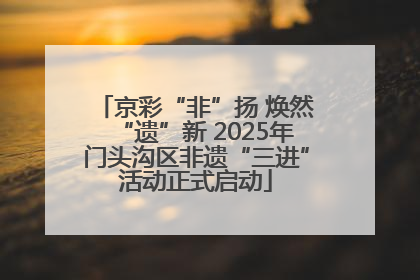京彩“非”扬 焕然“遗”新 2025年门头沟区非遗“三进”活动正式启动