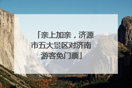 亲上加亲，济源市五大景区对济南游客免门票