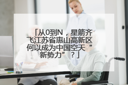 从0到N，星箭齐飞江苏省惠山高新区何以成为中国空天“新势力”？