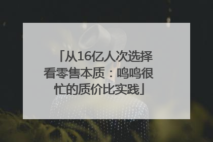 从16亿人次选择看零售本质：鸣鸣很忙的质价比实践
