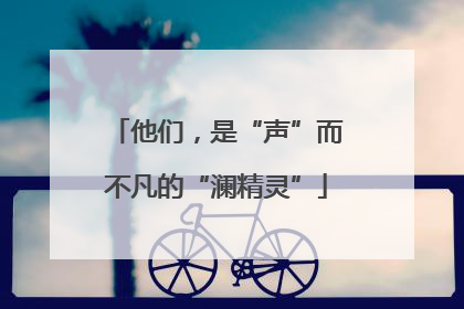 他们，是“声”而不凡的“澜精灵”