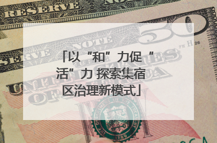 以“和”力促“活”力 探索集宿区治理新模式