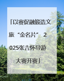 以赛促融锻造文旅“金名片” 2025张吉怀导游大赛开赛