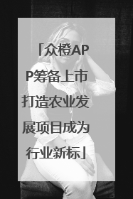 众橙APP筹备上市打造农业发展项目成为行业新标