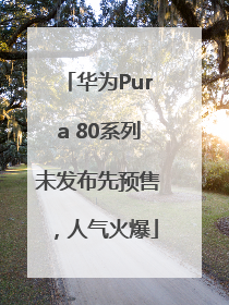 华为Pura 80系列未发布先预售，人气火爆